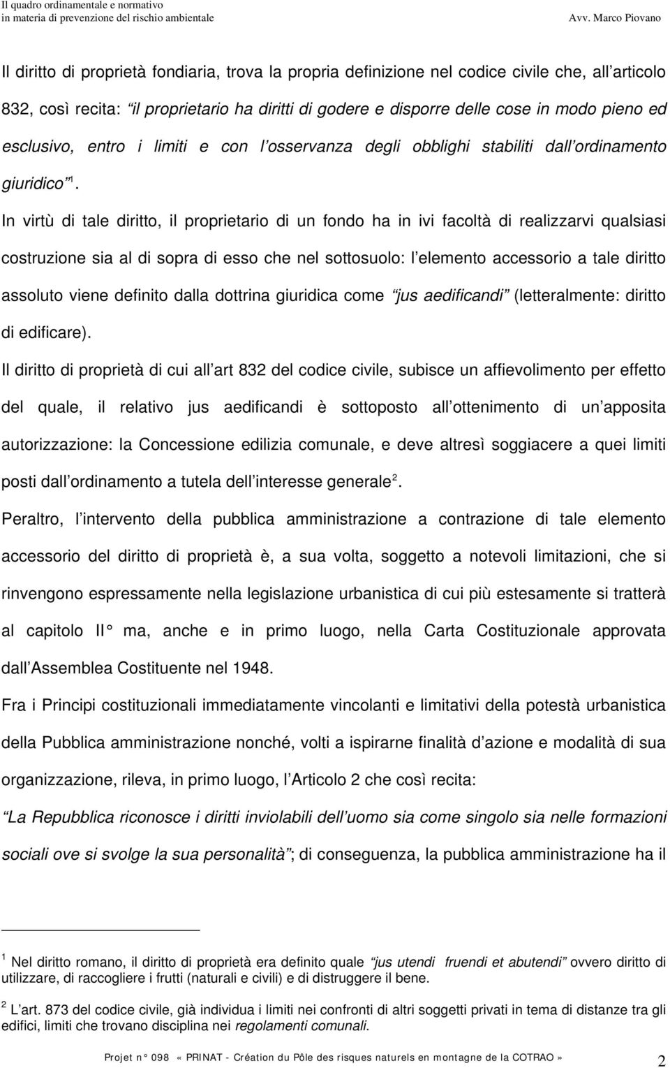 In virtù di tale diritto, il proprietario di un fondo ha in ivi facoltà di realizzarvi qualsiasi costruzione sia al di sopra di esso che nel sottosuolo: l elemento accessorio a tale diritto assoluto