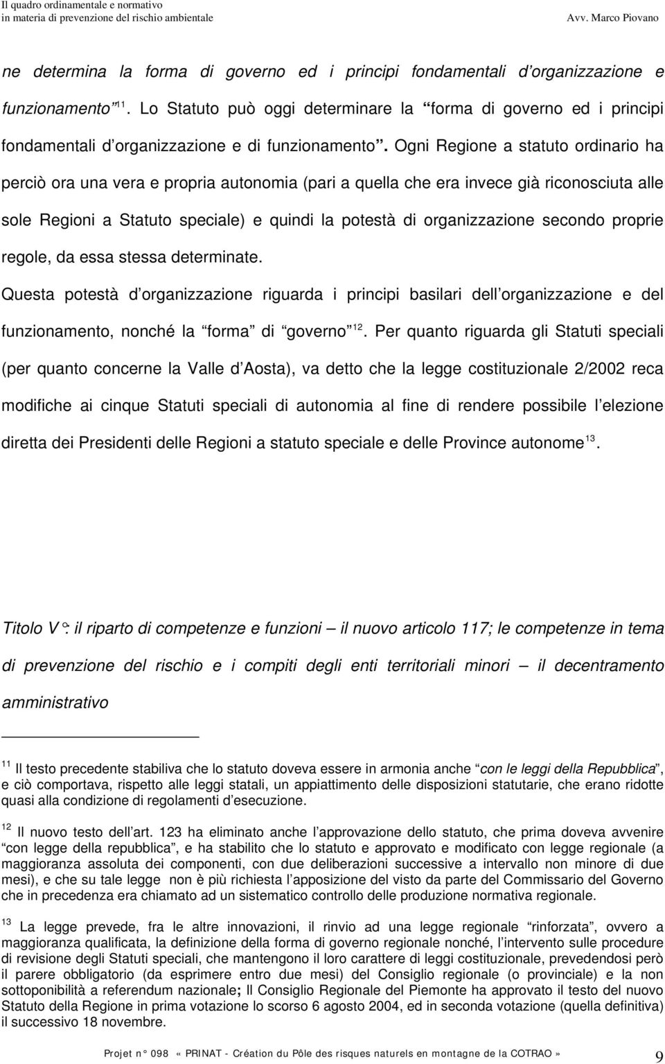 Ogni Regione a statuto ordinario ha perciò ora una vera e propria autonomia (pari a quella che era invece già riconosciuta alle sole Regioni a Statuto speciale) e quindi la potestà di organizzazione