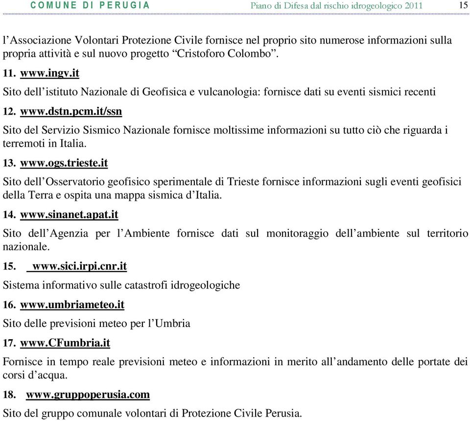 it/ssn Sito del Servizio Sismico Nazionale fornisce moltissime informazioni su tutto ciò che riguarda i terremoti in Italia. 13. www.ogs.trieste.