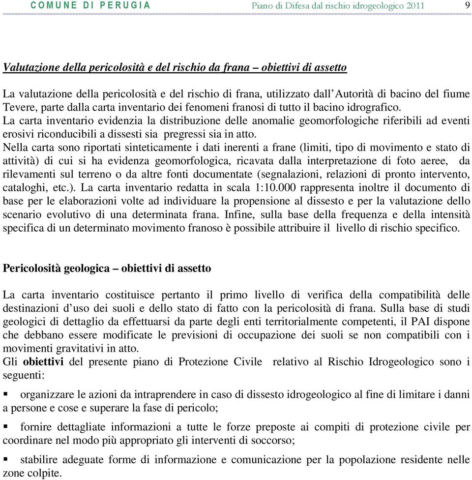 La carta inventario evidenzia la distribuzione delle anomalie geomorfologiche riferibili ad eventi erosivi riconducibili a dissesti sia pregressi sia in atto.