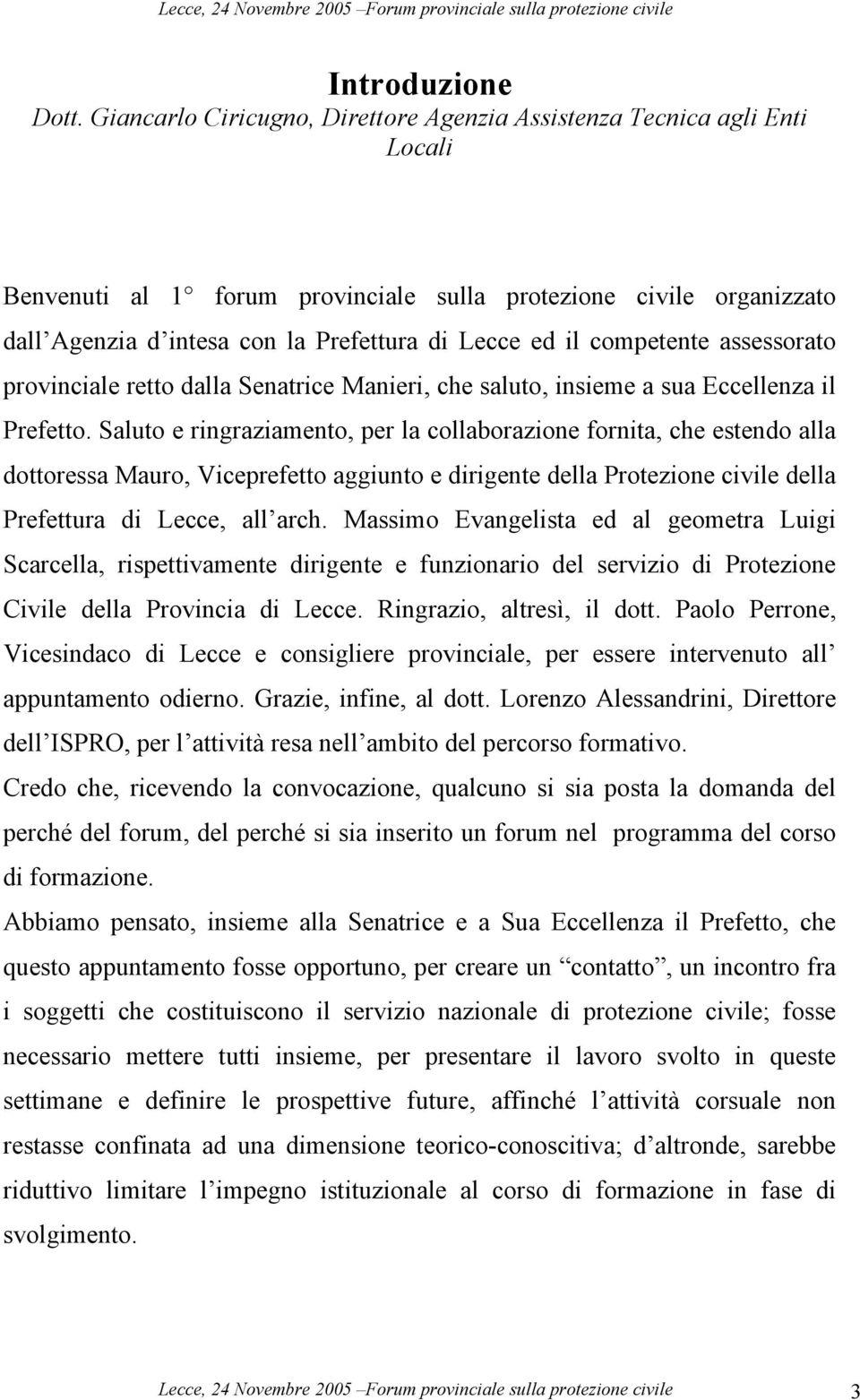 competente assessorato provinciale retto dalla Senatrice Manieri, che saluto, insieme a sua Eccellenza il Prefetto.