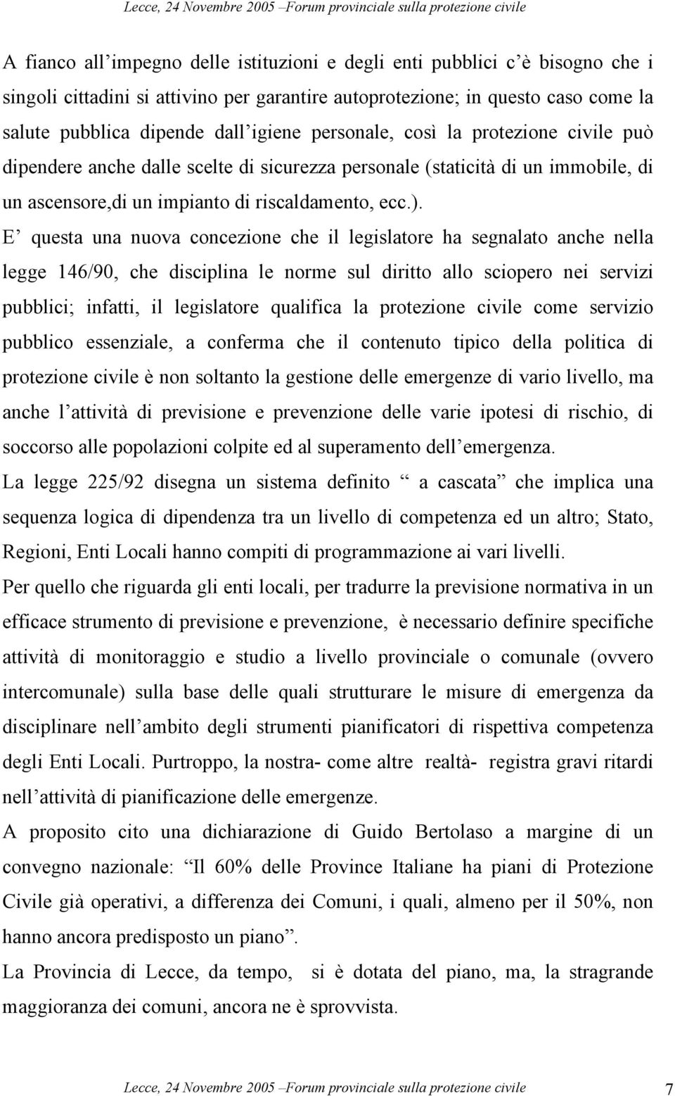 E questa una nuova concezione che il legislatore ha segnalato anche nella legge 146/90, che disciplina le norme sul diritto allo sciopero nei servizi pubblici; infatti, il legislatore qualifica la