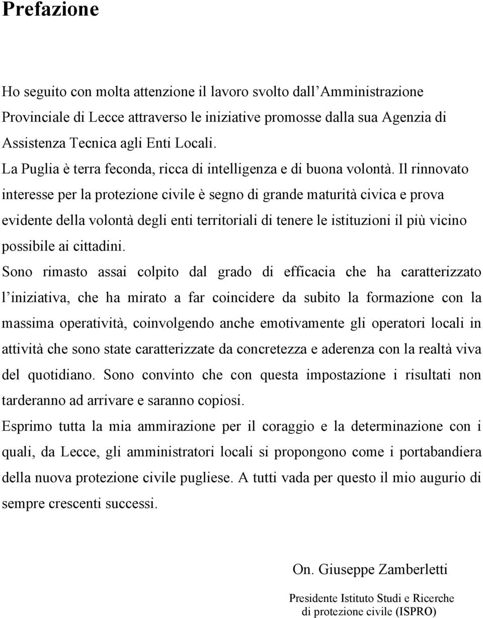 Il rinnovato interesse per la protezione civile è segno di grande maturità civica e prova evidente della volontà degli enti territoriali di tenere le istituzioni il più vicino possibile ai cittadini.