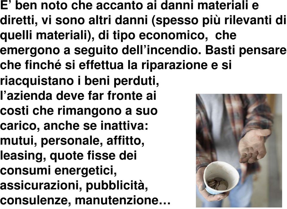 Basti pensare che finché si effettua la riparazione e si riacquistano i beni perduti, l azienda deve far fronte ai