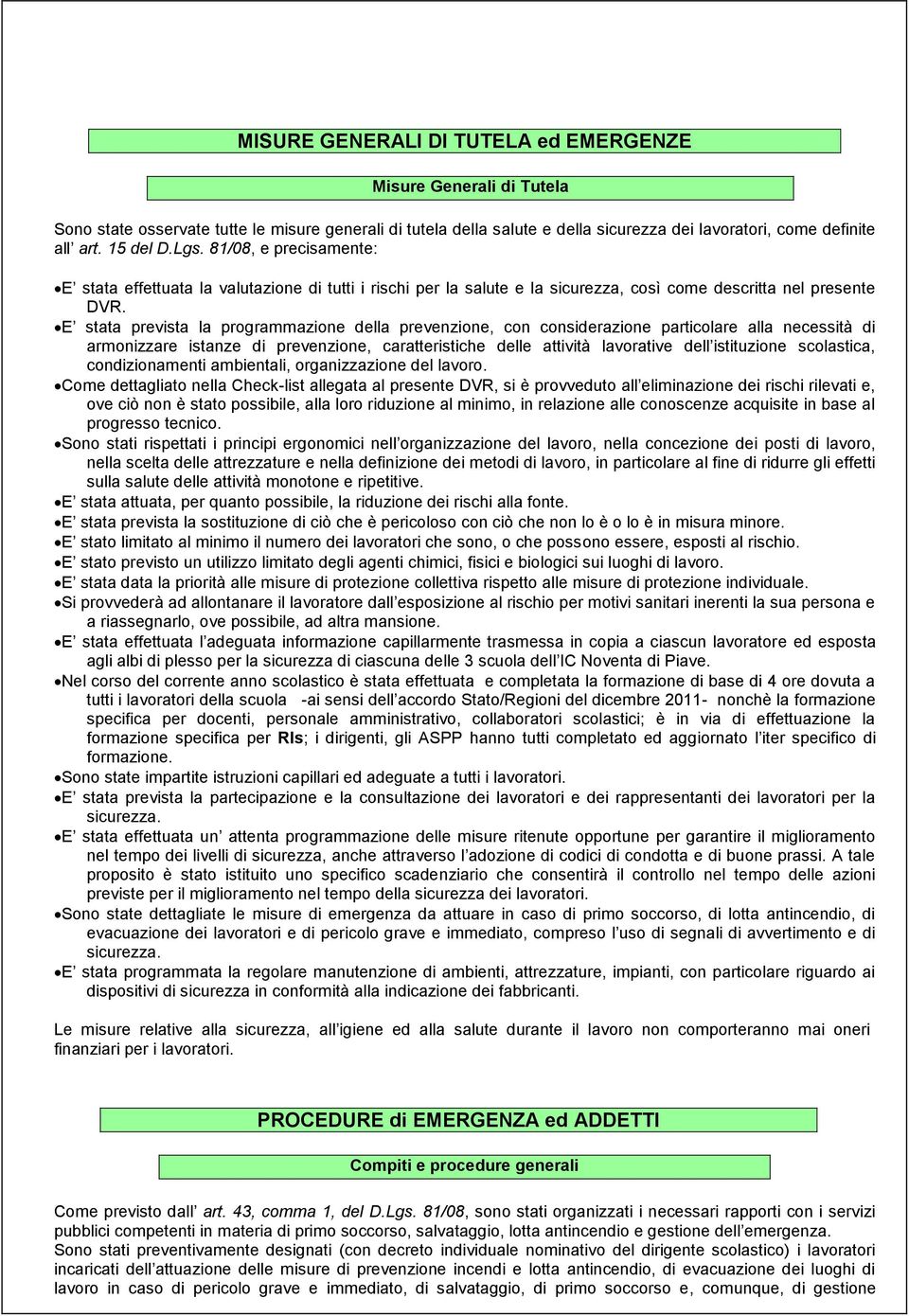 E stata prevista la programmazione della prevenzione, con considerazione particolare alla necessità di armonizzare istanze di prevenzione, caratteristiche delle attività lavorative dell istituzione