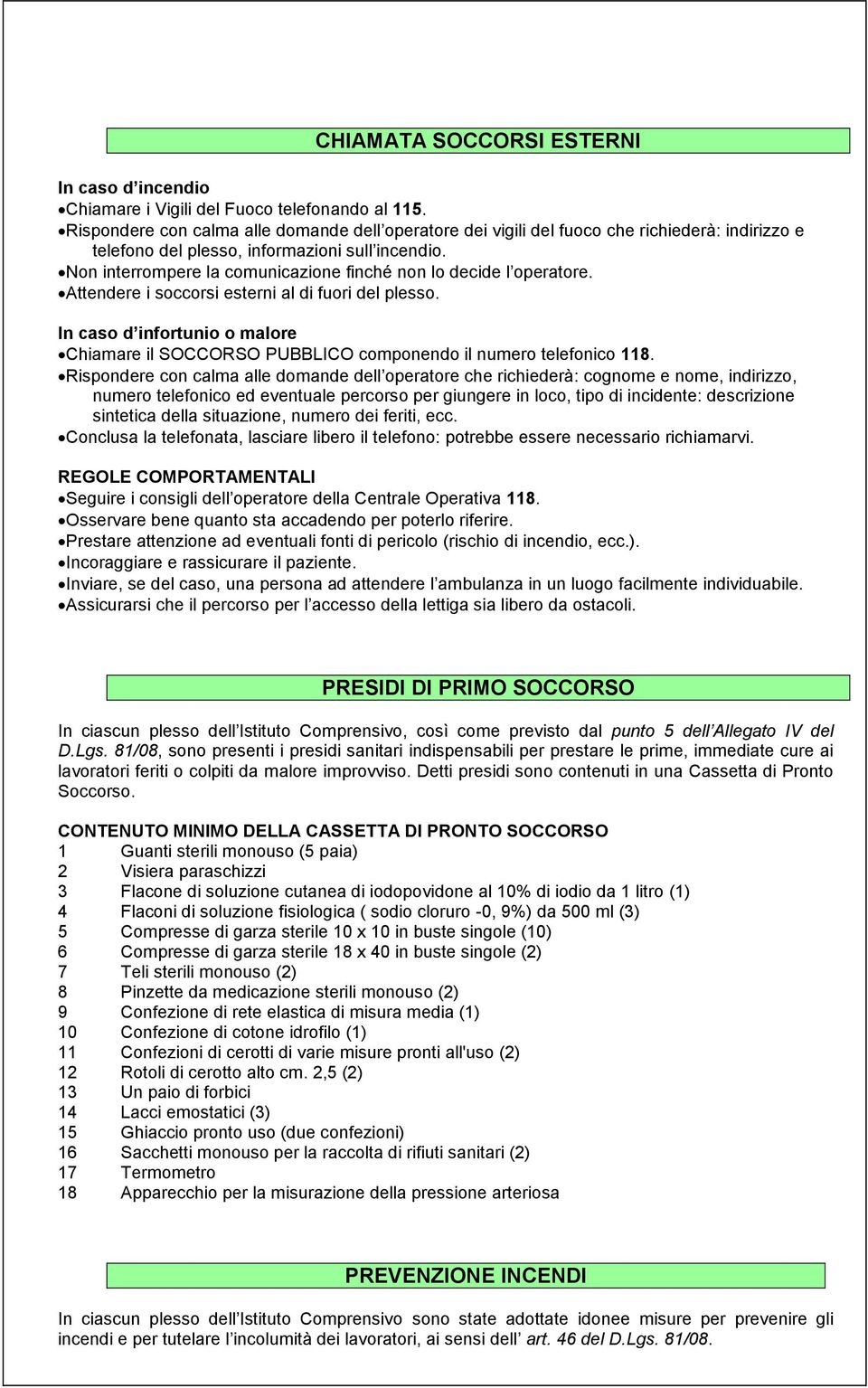 Non interrompere la comunicazione finché non lo decide l operatore. Attendere i soccorsi esterni al di fuori del plesso.