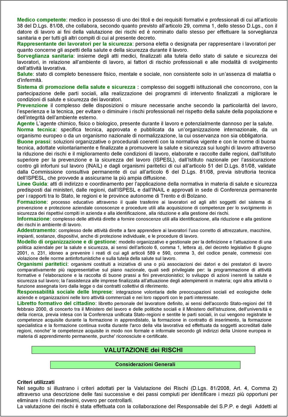 , con il datore di lavoro ai fini della valutazione dei rischi ed è nominato dallo stesso per effettuare la sorveglianza sanitaria e per tutti gli altri compiti di cui al presente decreto.