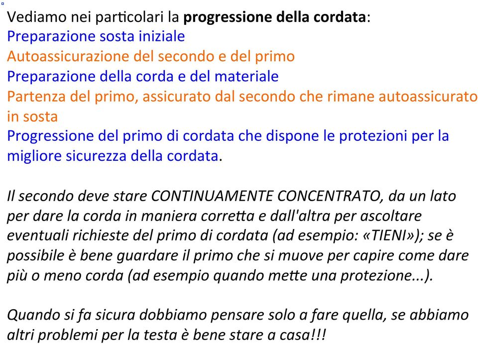 Il secondo deve stare CONTINUAMENTE CONCENTRATO, da un lato per dare la corda in maniera corre<a e dall'altra per ascoltare eventuali richieste del primo di cordata (ad esempio: «TIENI»); se è