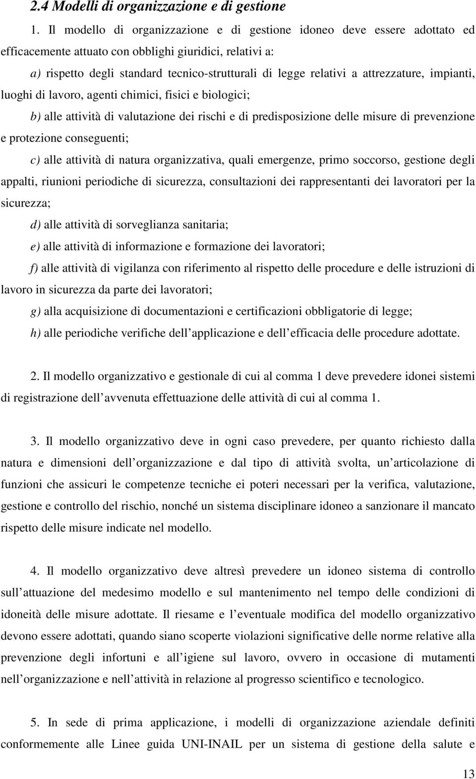 attrezzature, impianti, luoghi di lavoro, agenti chimici, fisici e biologici; b) alle attività di valutazione dei rischi e di predisposizione delle misure di prevenzione e protezione conseguenti; c)