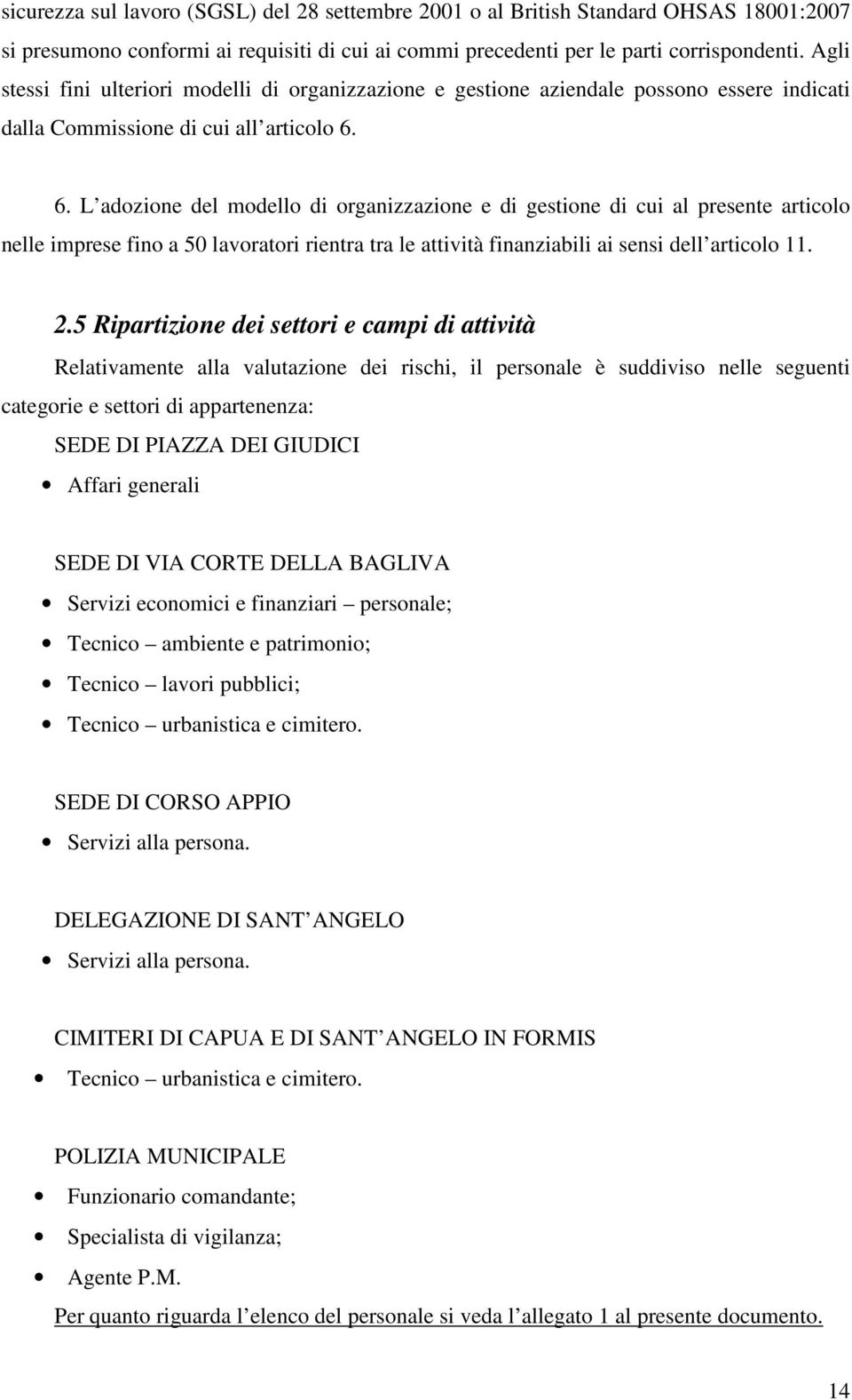 6. L adozione del modello di organizzazione e di gestione di cui al presente articolo nelle imprese fino a 50 lavoratori rientra tra le attività finanziabili ai sensi dell articolo.