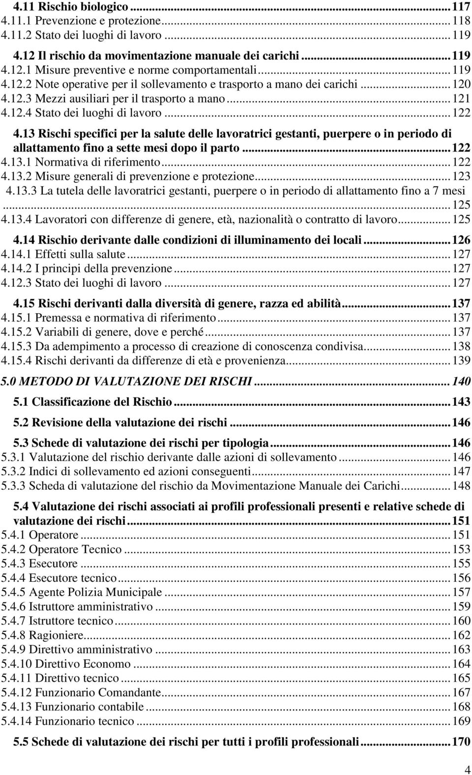 .. 4.3. Normativa di riferimento... 4.3. Misure generali di prevenzione e protezione... 3 4.3.3 La tutela delle lavoratrici gestanti, puerpere o in periodo di allattamento fino a 7 mesi... 5 4.3.4 Lavoratori con differenze di genere, età, nazionalità o contratto di lavoro.