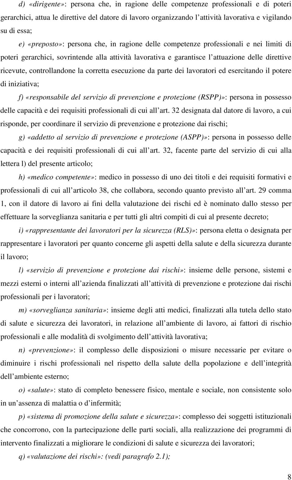 controllandone la corretta esecuzione da parte dei lavoratori ed esercitando il potere di iniziativa; f) «responsabile del servizio di prevenzione e protezione (RSPP)»: persona in possesso delle