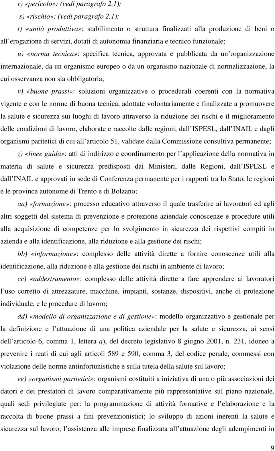 tecnica, approvata e pubblicata da un organizzazione internazionale, da un organismo europeo o da un organismo nazionale di normalizzazione, la cui osservanza non sia obbligatoria; v) «buone prassi»: