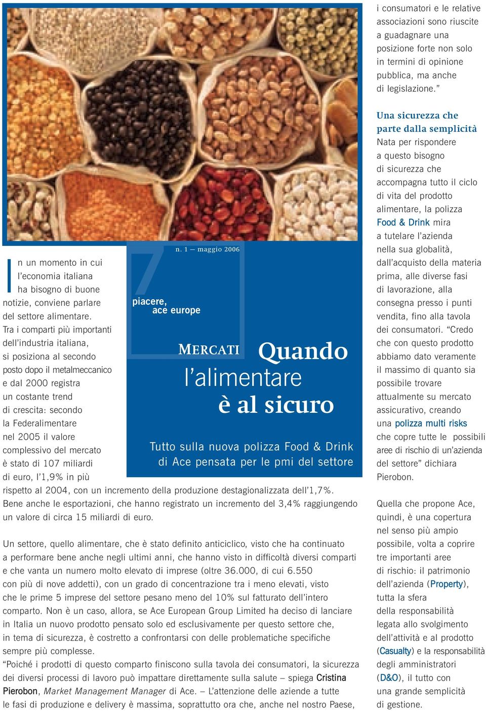 Tra i comparti più importanti dell industria italiana, si posiziona al secondo posto dopo il metalmeccanico e dal 2000 registra un costante trend di crescita: secondo la Federalimentare nel 2005 il