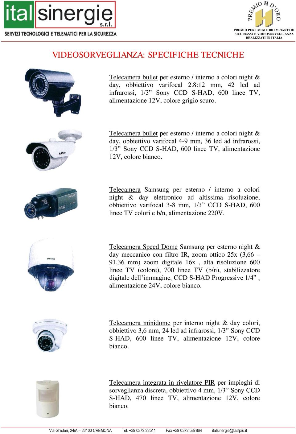 Telecamera bullet per esterno / interno a colori night & day, obbiettivo varifocal 4-9 mm, 36 led ad infrarossi, 1/3 Sony CCD S-HAD, 600 linee TV, alimentazione 12V, colore bianco.