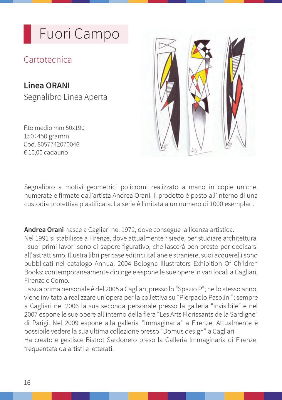 Il prodotto è posto all'interno di una custodia protettiva plastificata. La serie è limitata a un numero di 1000 esemplari. Andrea Orani nasce a Cagliari nel 1972, dove consegue la licenza artistica.