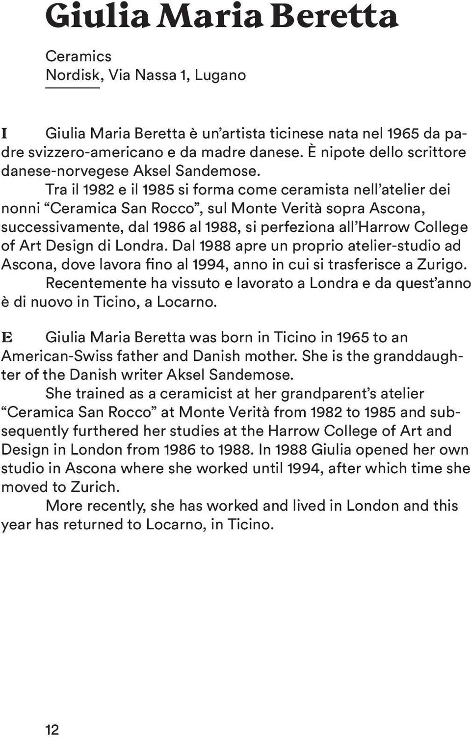 Tra il 1982 e il 1985 si forma come ceramista nell atelier dei nonni Ceramica San Rocco, sul Monte Verità sopra Ascona, successivamente, dal 1986 al 1988, si perfeziona all Harrow College of Art