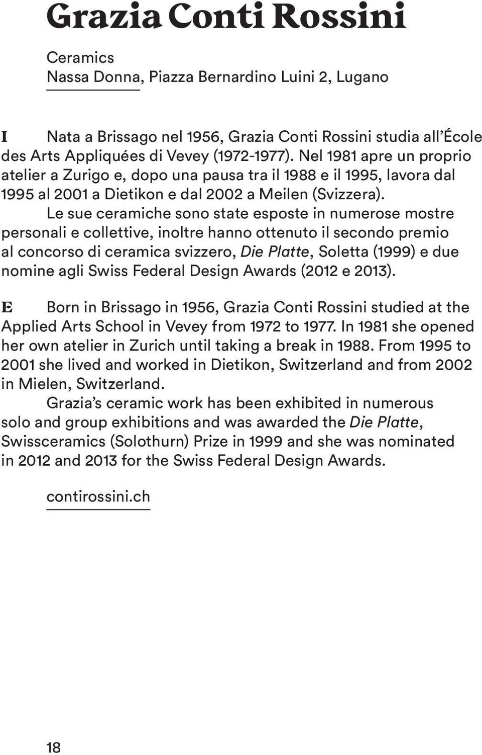 Le sue ceramiche sono state esposte in numerose mostre personali e collettive, inoltre hanno ottenuto il secondo premio al concorso di ceramica svizzero, Die Platte, Soletta (1999) e due nomine agli