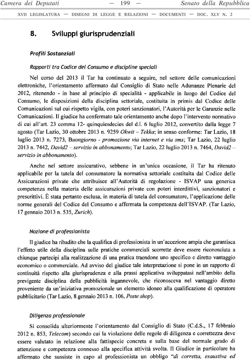 orientamento affermato dal Consiglio di Stato nelle Adunanze Plenarie del 2012, ritenendo - in base al principio di specialità - applicabile in luogo del Codice del Consumo, le disposizioni della