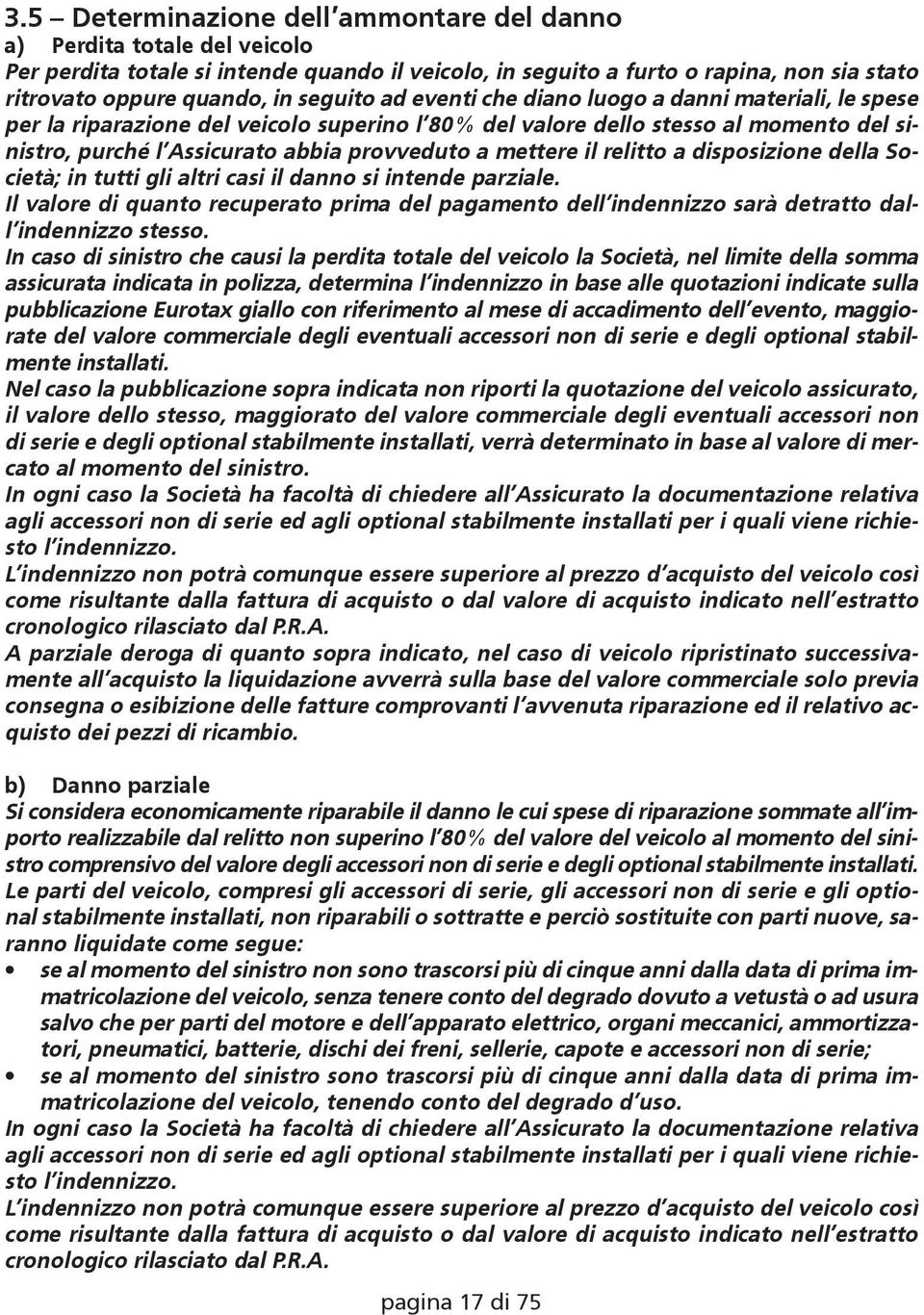 mettere il relitto a disposizione della Società; in tutti gli altri casi il danno si intende parziale.