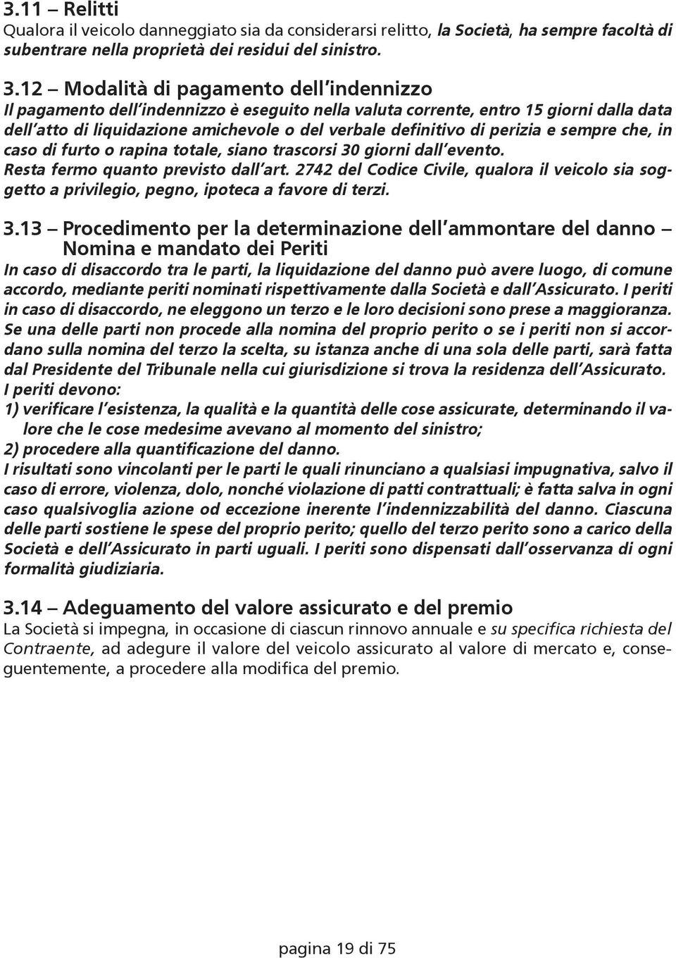 perizia e sempre che, in caso di furto o rapina totale, siano trascorsi 30 giorni dall evento. Resta fermo quanto previsto dall art.