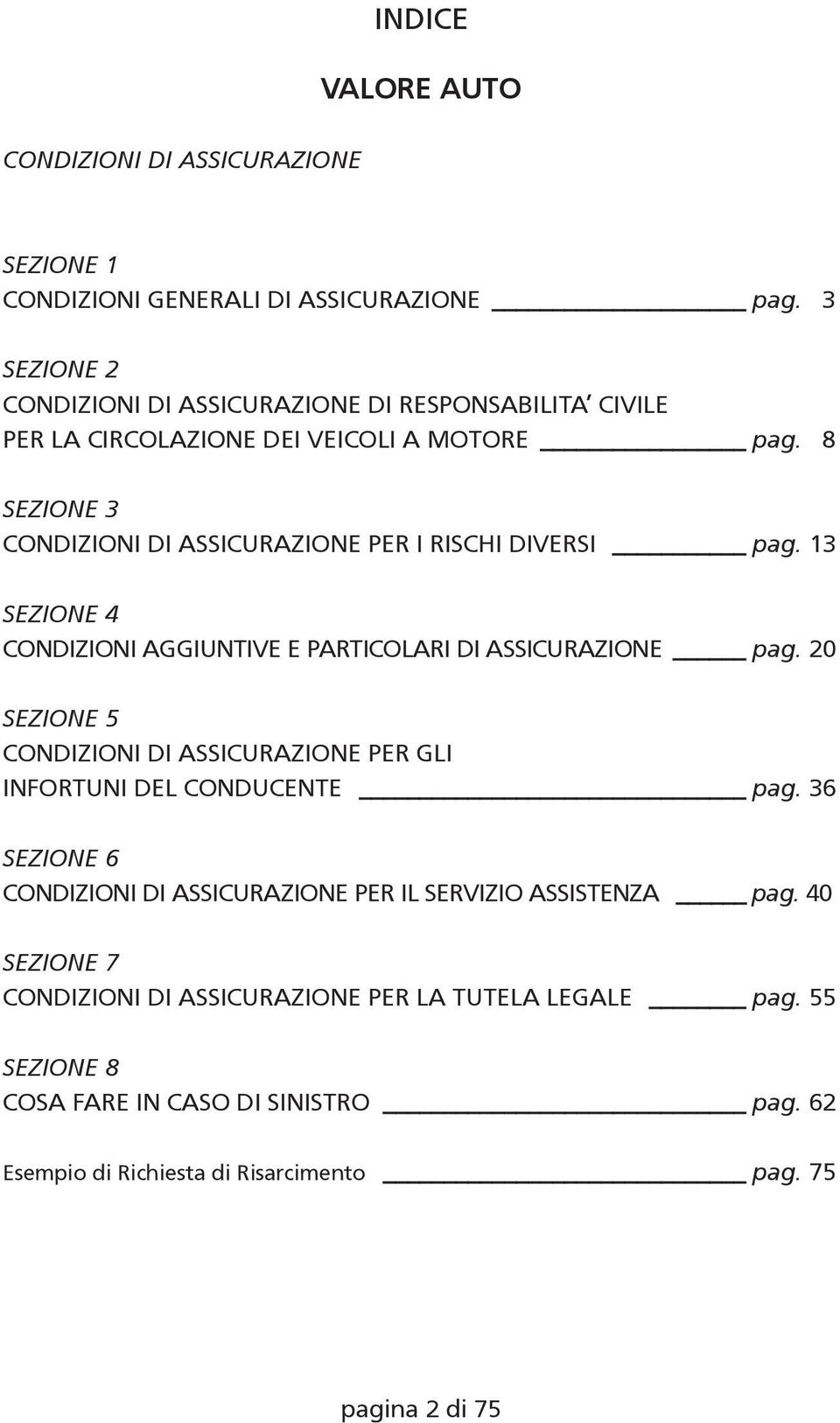 8 SEZIONE 3 CONDIZIONI DI ASSICURAZIONE PER I RISCHI DIVERSI pag. 13 SEZIONE 4 CONDIZIONI AGGIUNTIVE E PARTICOLARI DI ASSICURAZIONE pag.