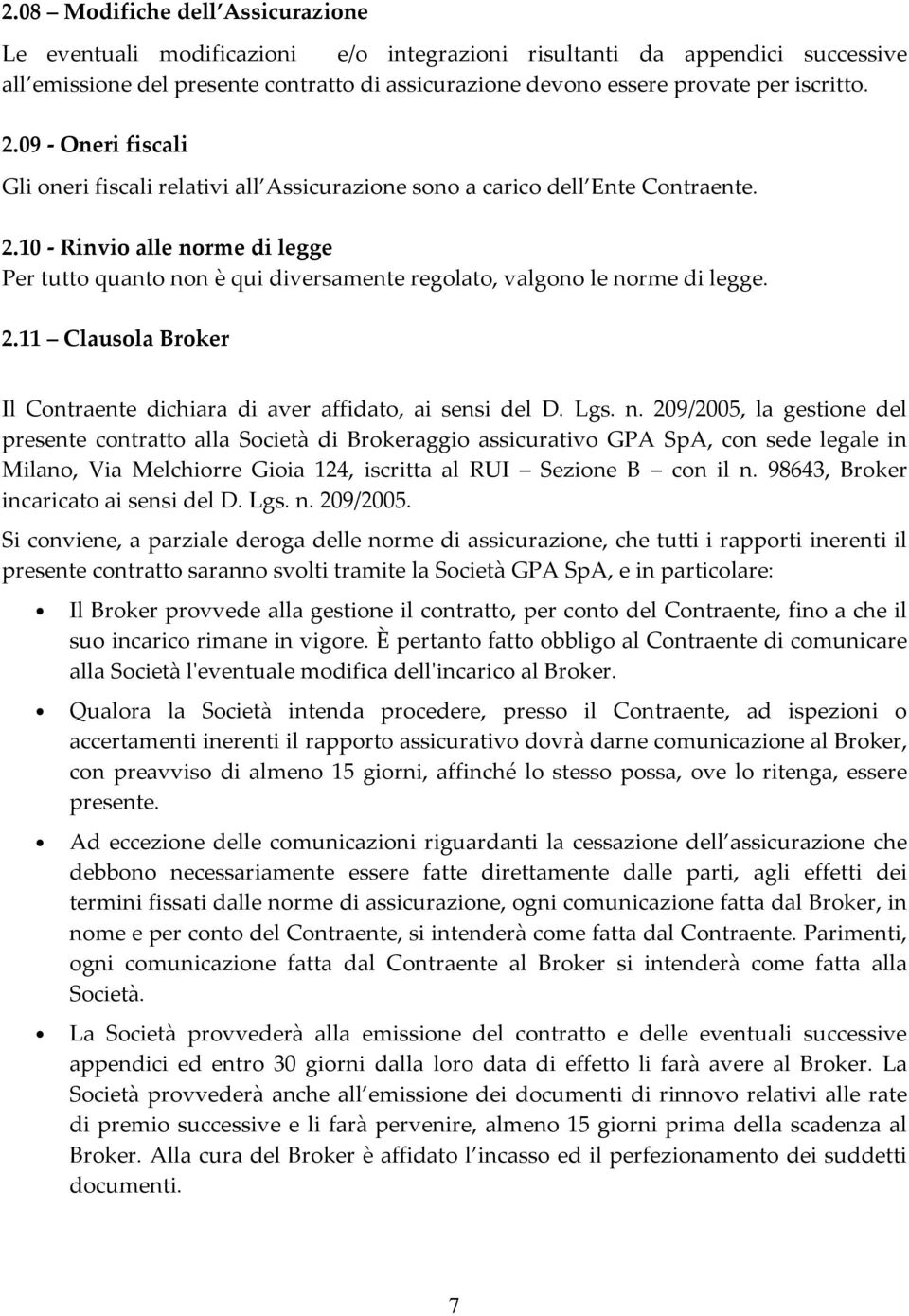 2.11 Clausola Broker Il Contraente dichiara di aver affidato, ai sensi del D. Lgs. n.