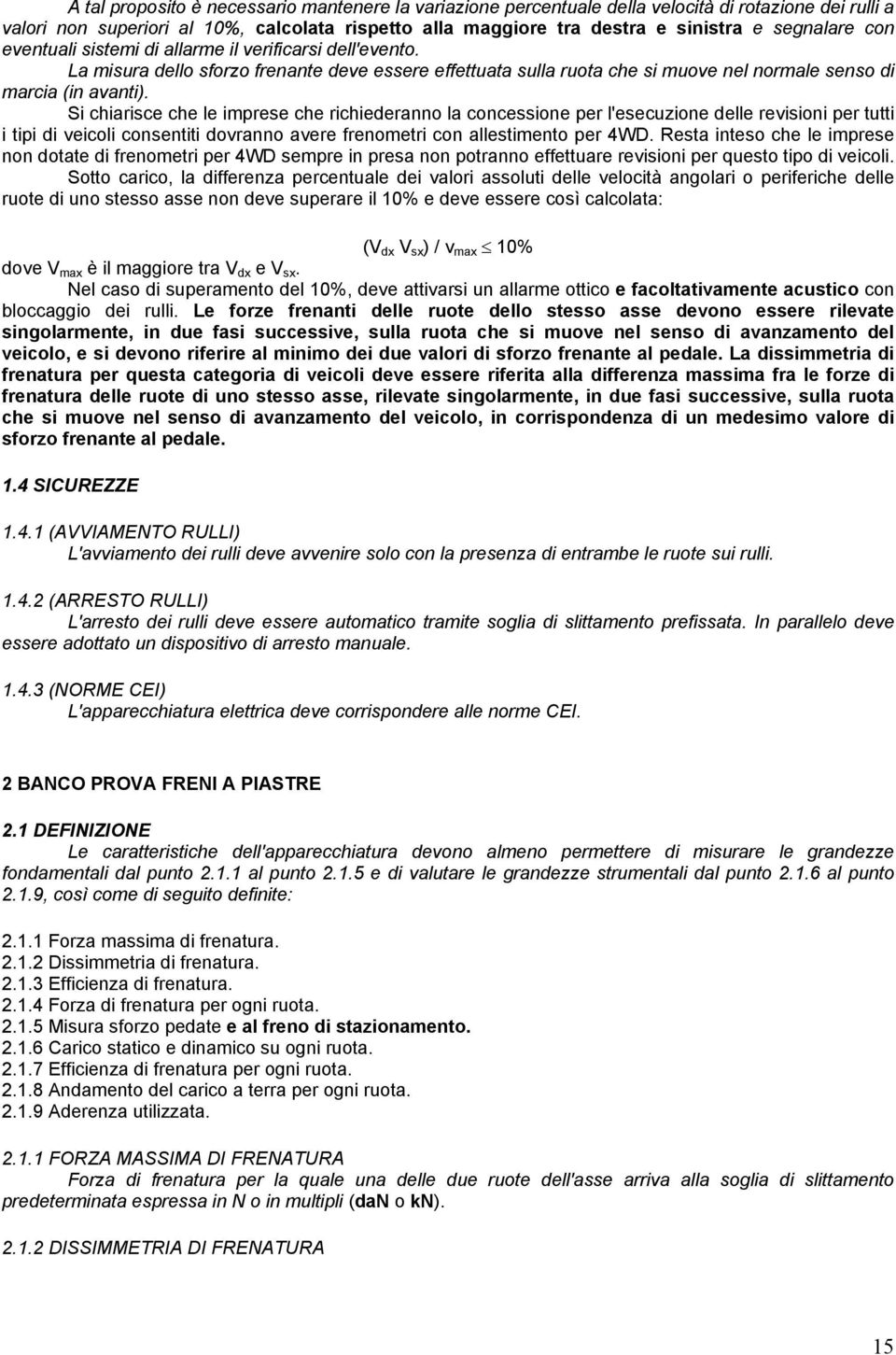 Si chiarisce che le imprese che richiederanno la concessione per l'esecuzione delle revisioni per tutti i tipi di veicoli consentiti dovranno avere frenometri con allestimento per 4WD.