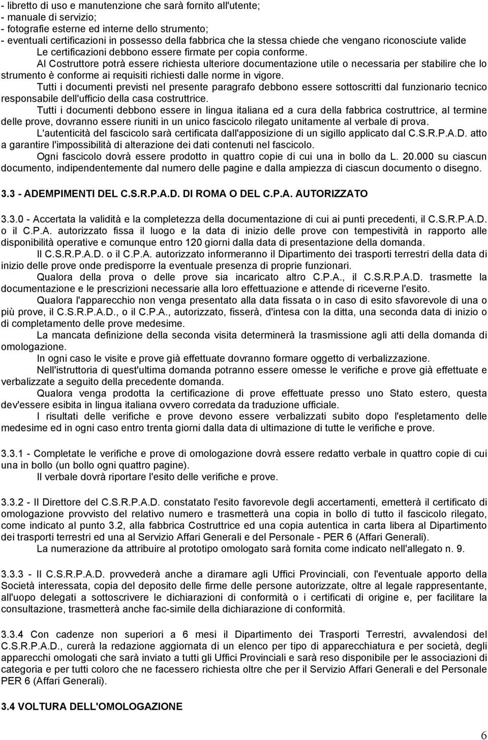 Al Costruttore potrà essere richiesta ulteriore documentazione utile o necessaria per stabilire che lo strumento è conforme ai requisiti richiesti dalle norme in vigore.