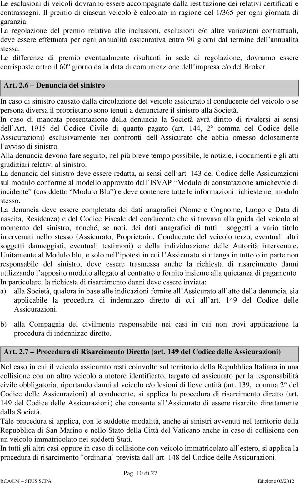 La regolazione del premio relativa alle inclusioni, esclusioni e/o altre variazioni contrattuali, deve essere effettuata per ogni annualità assicurativa entro 90 giorni dal termine dell annualità