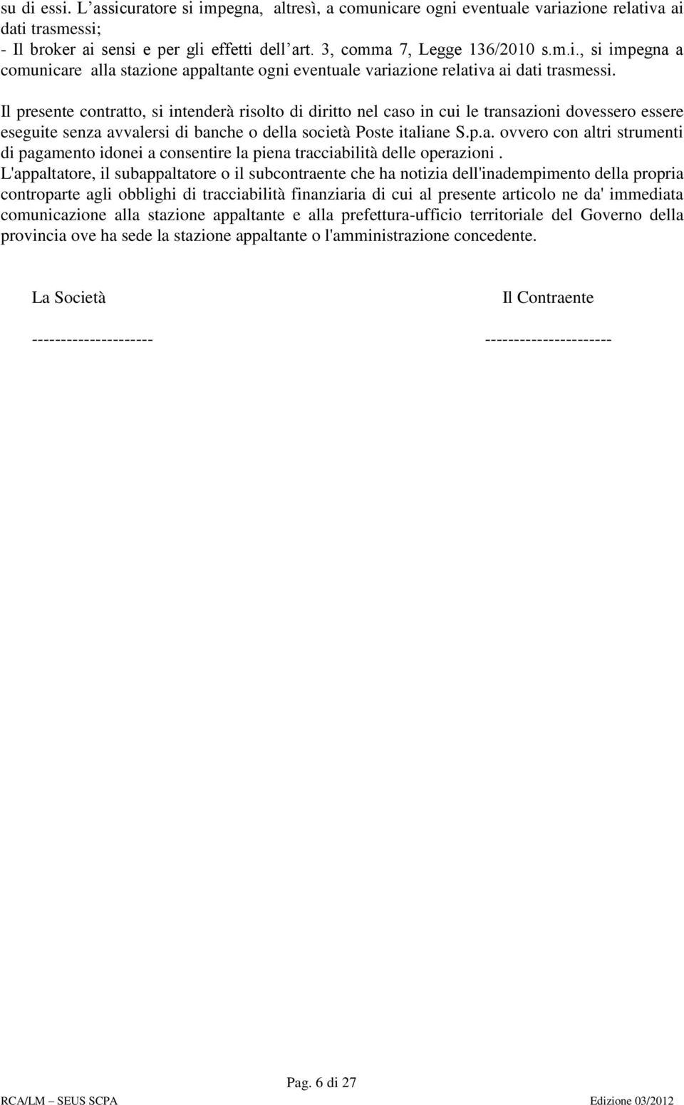 L'appaltatore, il subappaltatore o il subcontraente che ha notizia dell'inadempimento della propria controparte agli obblighi di tracciabilità finanziaria di cui al presente articolo ne da' immediata