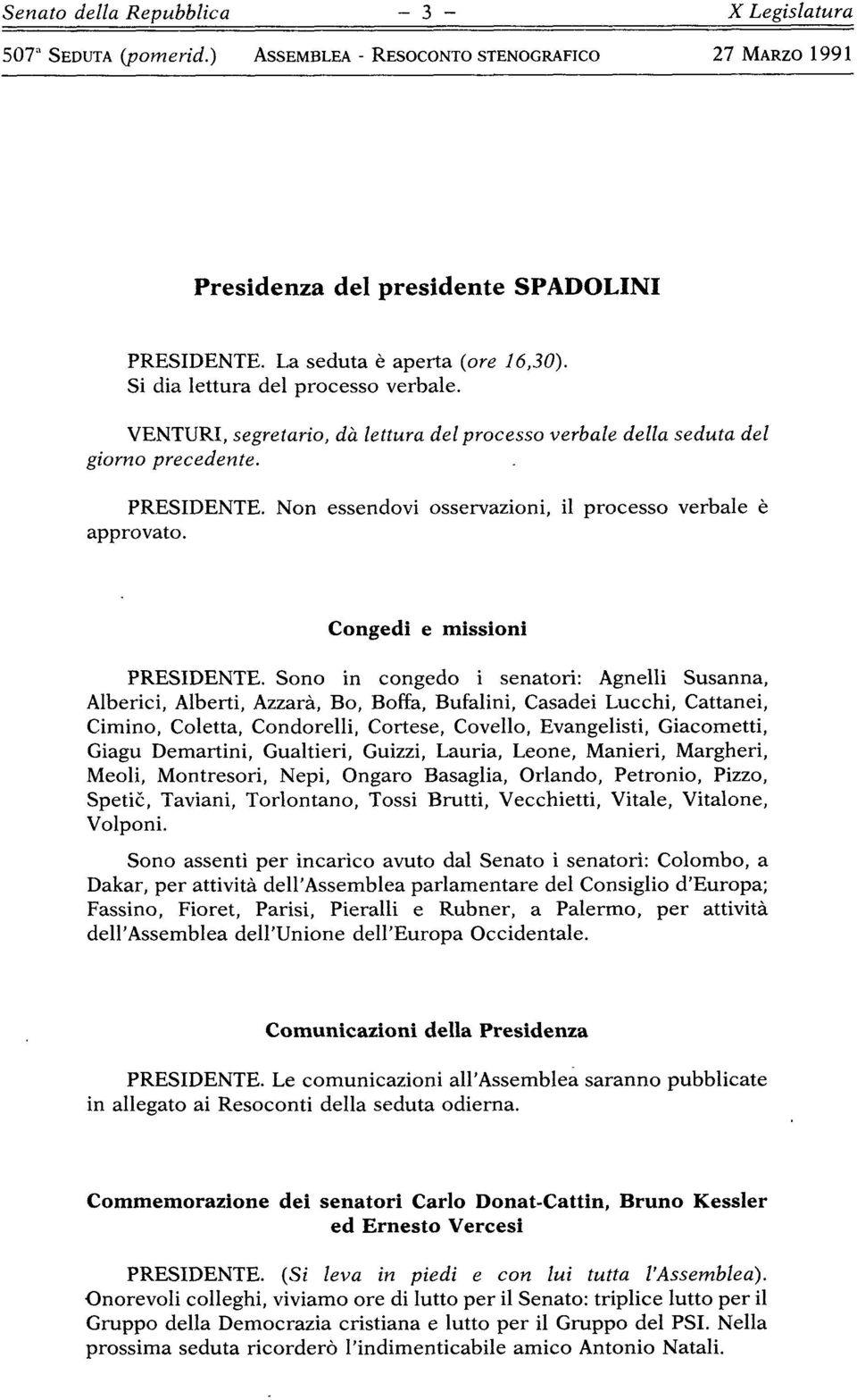 Sono in congedo i senatori: Agnelli Susanna, Alberici, Alberti, Azzarà, Bo, Boffa, Bufalini, Casadei Lucchi, Cattanei, Cimino, Coletta, Condorelli, Cortese, Covello, Evangelisti, Giacometti, Giagu