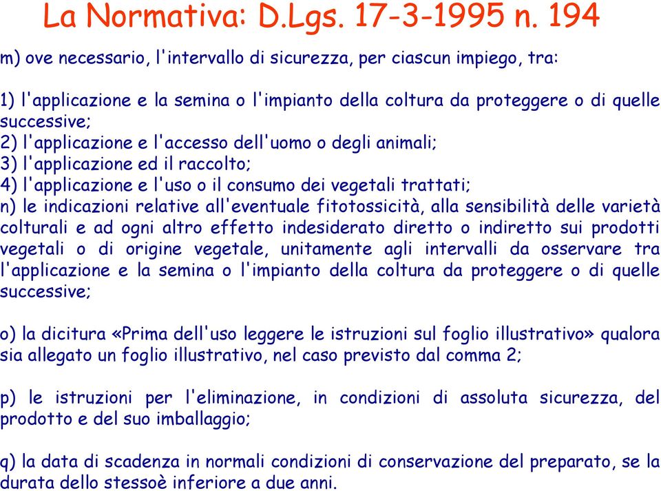 l'accesso dell'uomo o degli animali; 3) l'applicazione ed il raccolto; 4) l'applicazione e l'uso o il consumo dei vegetali trattati; n) le indicazioni relative all'eventuale fitotossicità, alla