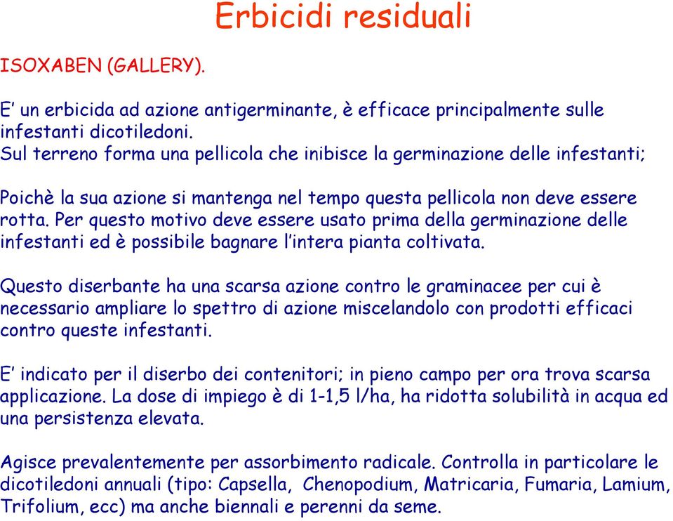 Per questo motivo deve essere usato prima della germinazione delle infestanti ed è possibile bagnare l intera pianta coltivata.