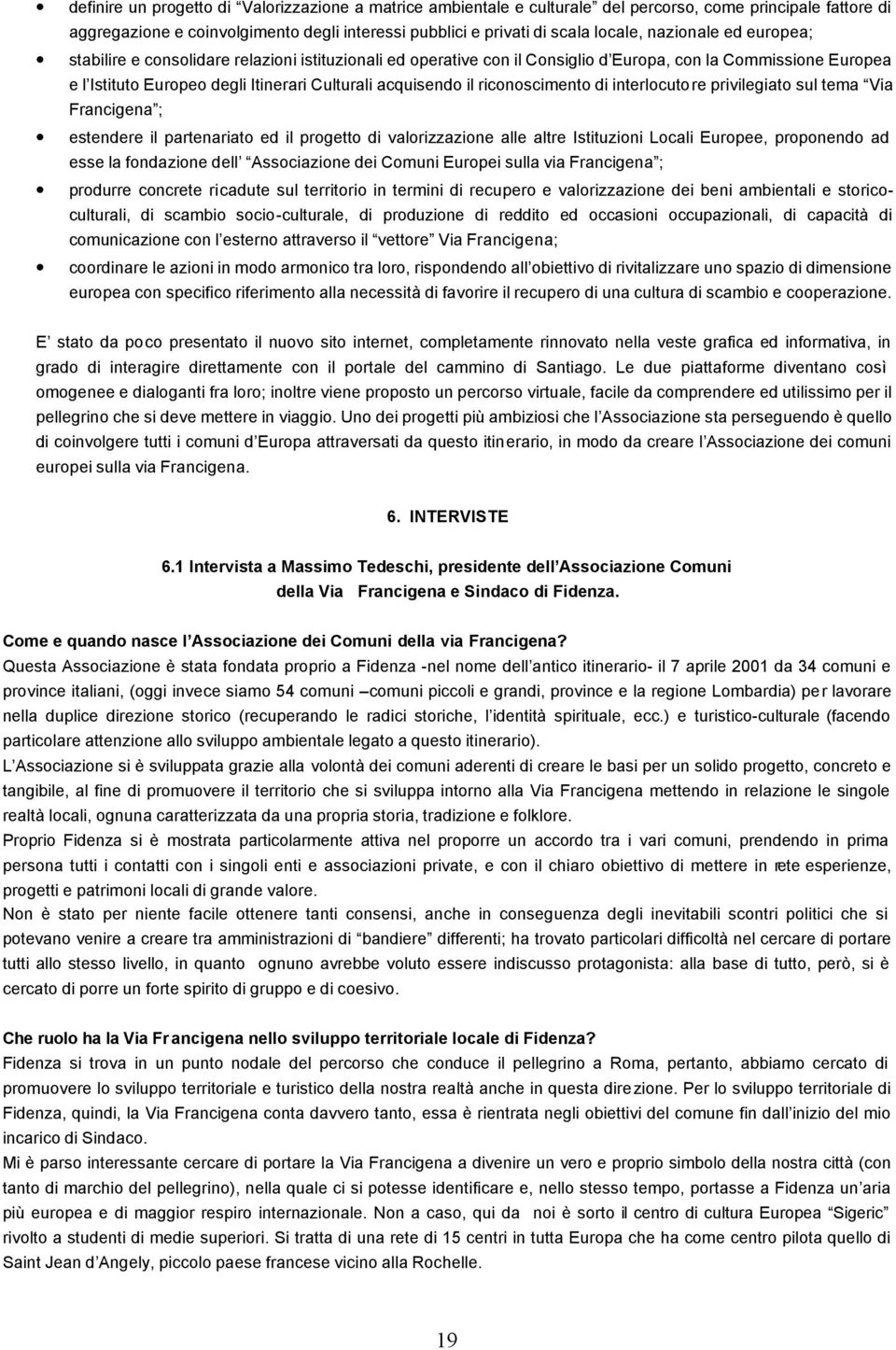 riconoscimento di interlocutore privilegiato sul tema Via Francigena ; estendere il partenariato ed il progetto di valorizzazione alle altre Istituzioni Locali Europee, proponendo ad esse la