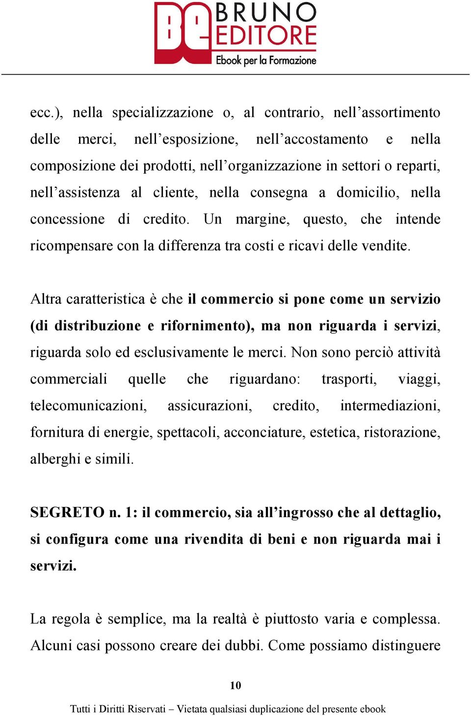 Altra caratteristica è che il commercio si pone come un servizio (di distribuzione e rifornimento), ma non riguarda i servizi, riguarda solo ed esclusivamente le merci.