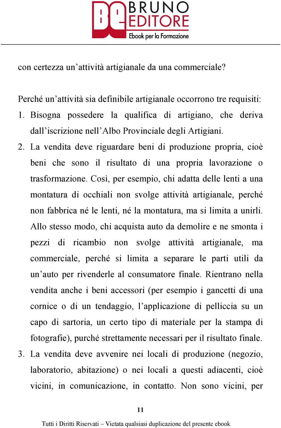 La vendita deve riguardare beni di produzione propria, cioè beni che sono il risultato di una propria lavorazione o trasformazione.