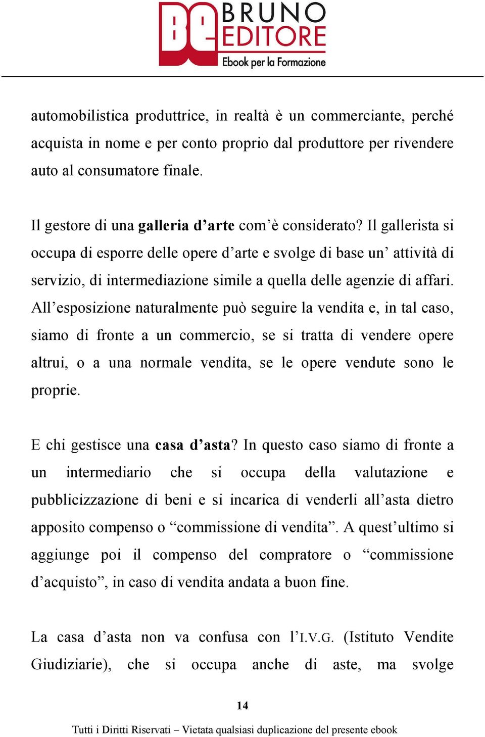 Il gallerista si occupa di esporre delle opere d arte e svolge di base un attività di servizio, di intermediazione simile a quella delle agenzie di affari.