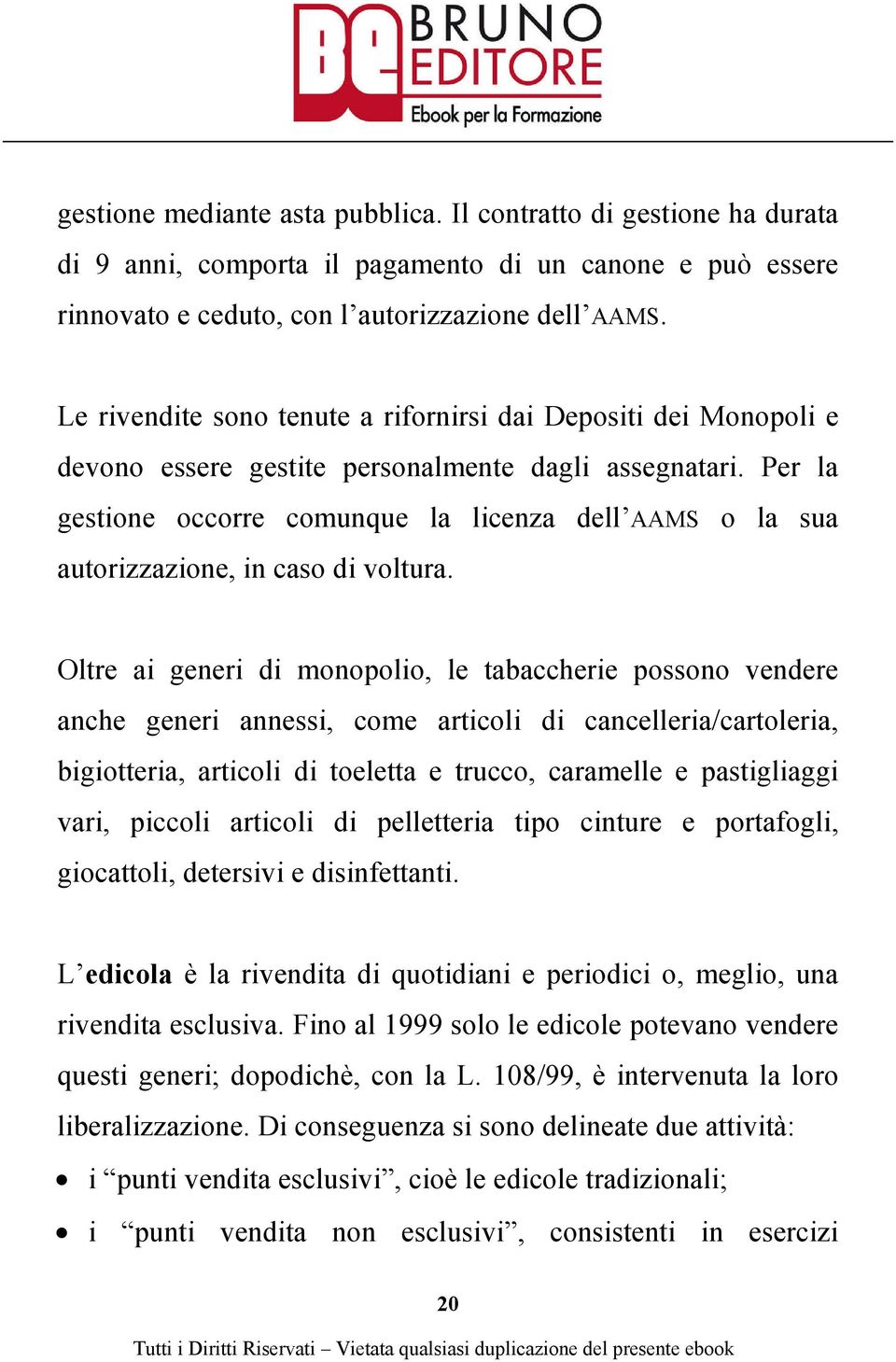 Per la gestione occorre comunque la licenza dell AAMS o la sua autorizzazione, in caso di voltura.