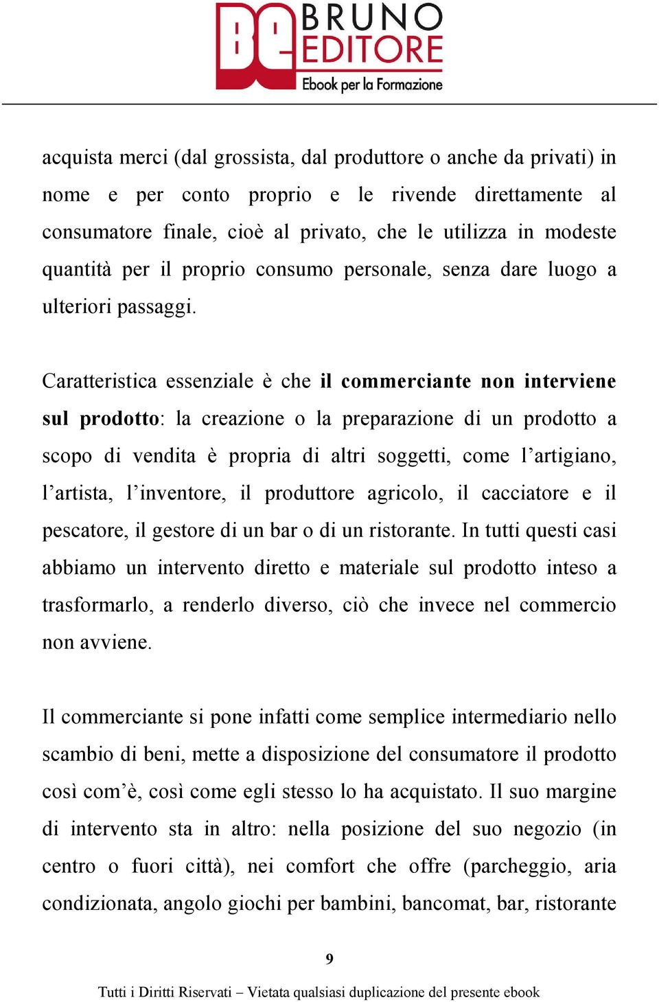 Caratteristica essenziale è che il commerciante non interviene sul prodotto: la creazione o la preparazione di un prodotto a scopo di vendita è propria di altri soggetti, come l artigiano, l artista,