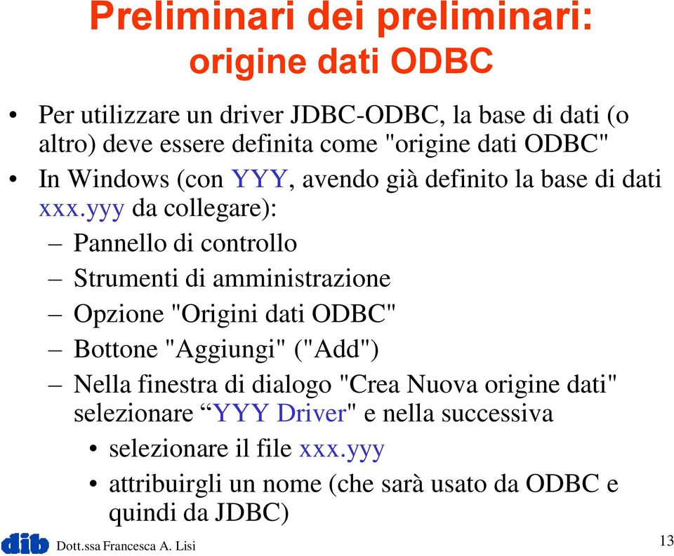 yyy da collegare): Pannello di controllo Strumenti di amministrazione Opzione "Origini dati ODBC" Bottone "Aggiungi" ("Add") Nella