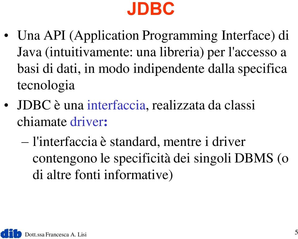 interfaccia, realizzata da classi chiamate driver: l'interfaccia è standard, mentre i driver