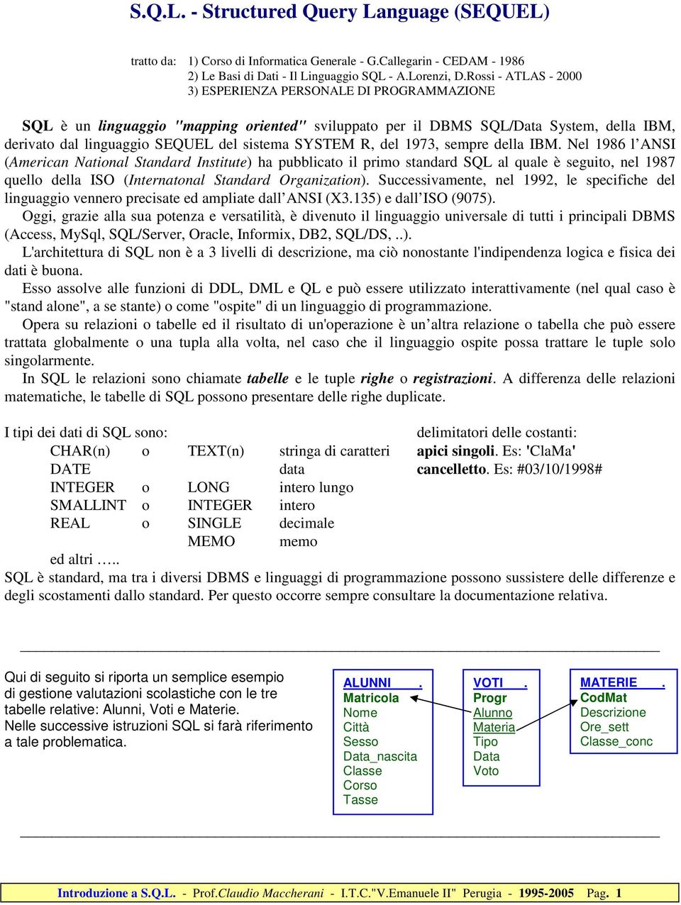 SYSTEM R, del 1973, sempre della IBM.