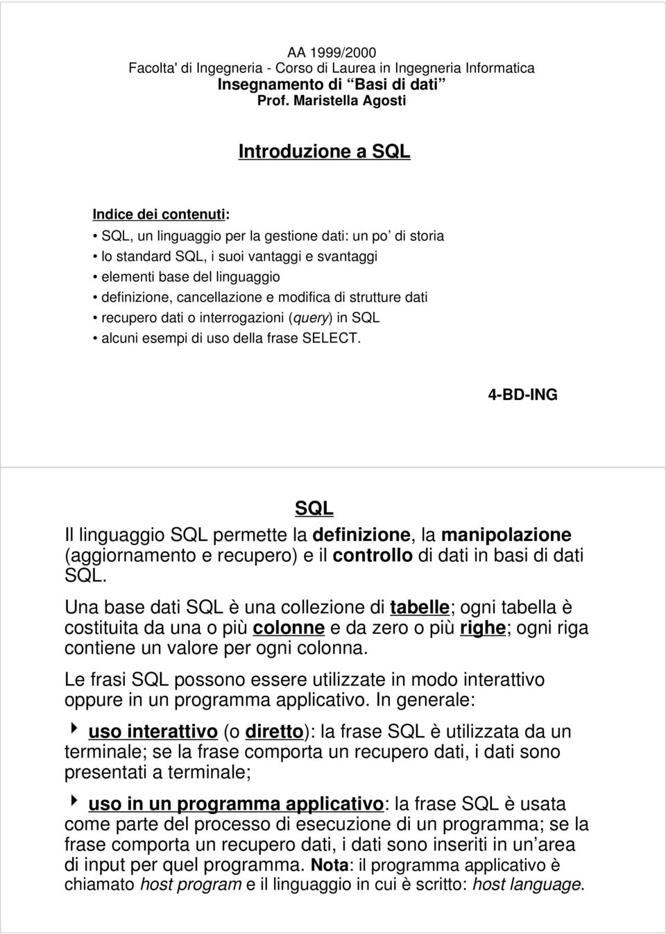 definizione, cancellazione e modifica di strutture dati recupero dati o interrogazioni (query) in SQL alcuni esempi di uso della frase SELECT.