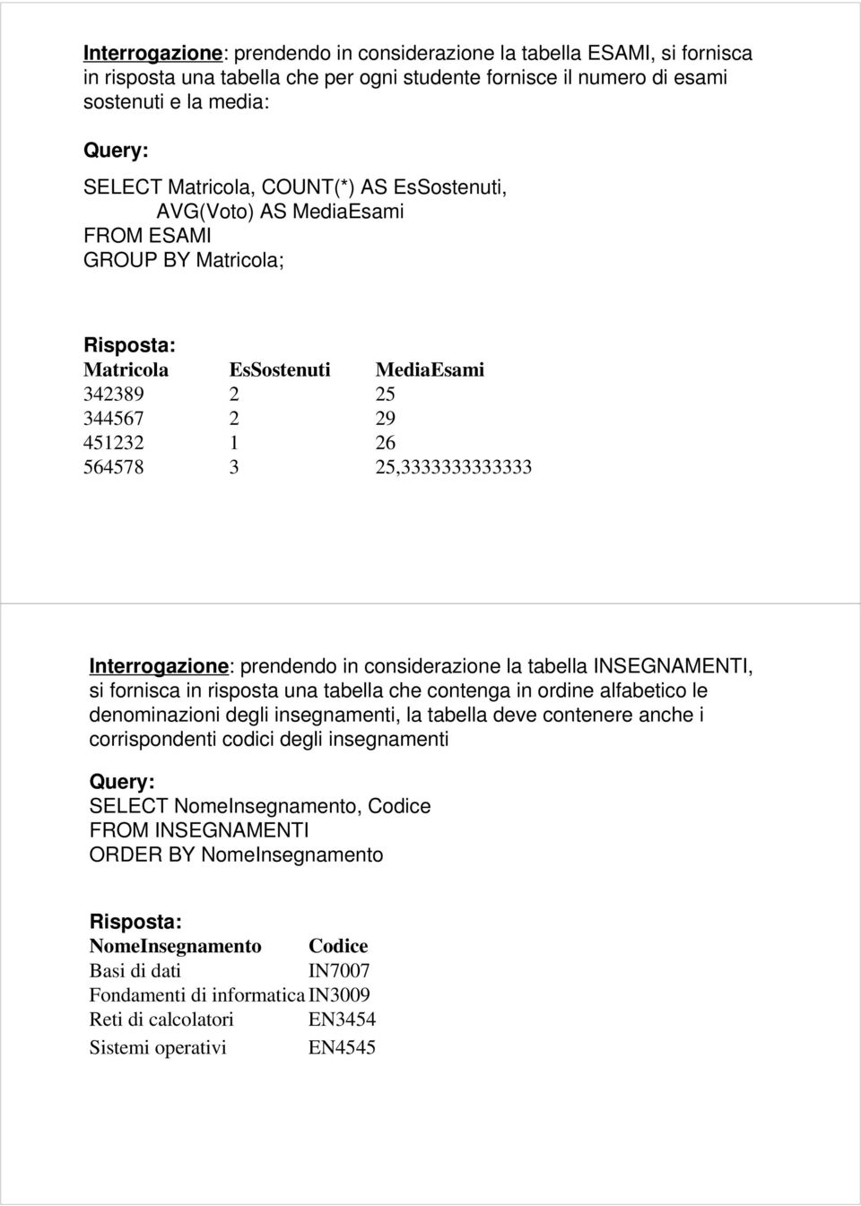 prendendo in considerazione la tabella INSEGNAMENTI, si fornisca in risposta una tabella che contenga in ordine alfabetico le denominazioni degli insegnamenti, la tabella deve contenere anche i