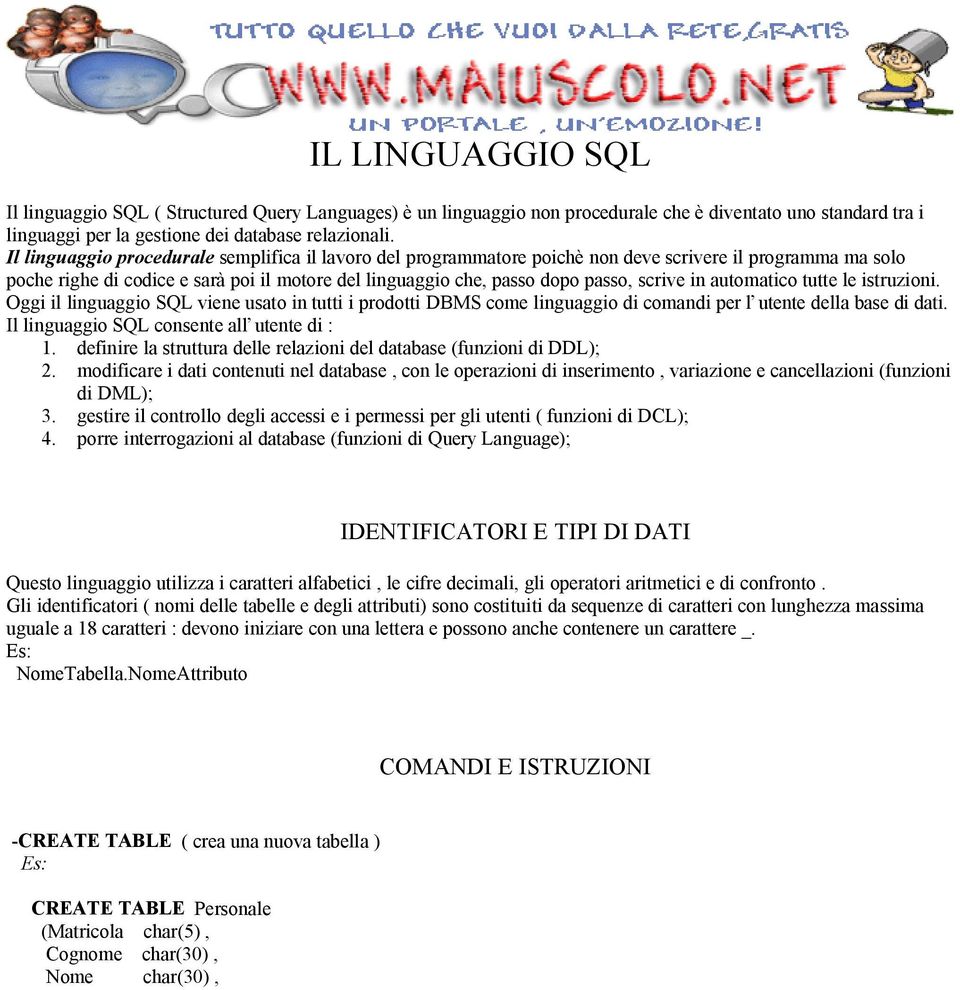 in automatico tutte le istruzioni. Oggi il linguaggio SQL viene usato in tutti i prodotti DBMS come linguaggio di comandi per l utente della base di dati. Il linguaggio SQL consente all utente di : 1.