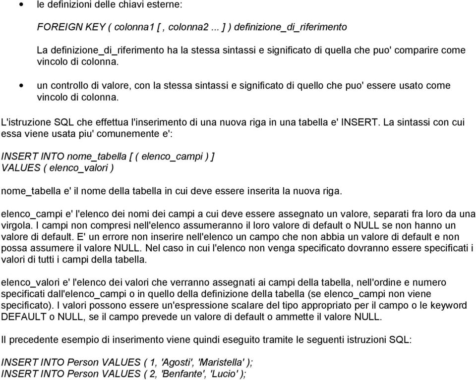 un controllo di valore, con la stessa sintassi e significato di quello che puo' essere usato come vincolo di colonna.