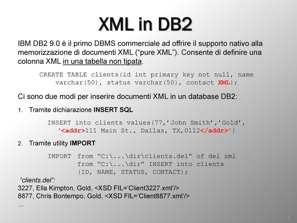 CREATE TABLE clients(id int primary key not null, name varchar(50), status varchar(50), contact XML); Ci sono due modi per inserire documenti XML in un database DB2: 1.