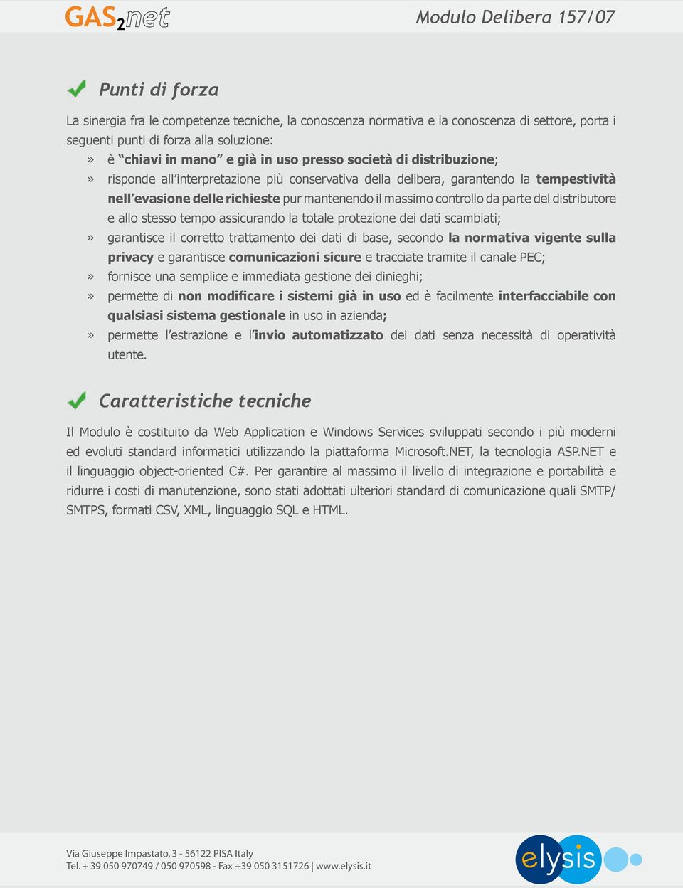 da parte del distributore e allo stesso tempo assicurando la totale protezione dei dati scambiati;» garantisce il corretto trattamento dei dati di base, secondo la normativa vigente sulla privacy e