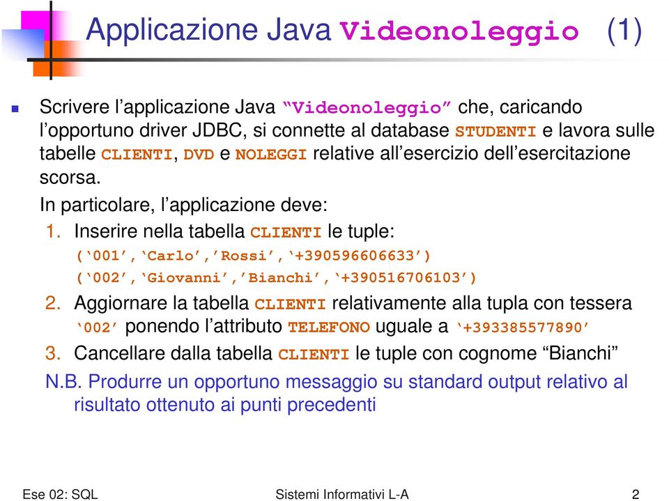 Inserire nella tabella CLIENTI le tuple: ( 001, Carlo, Rossi, +390596606633 ) ( 002, Giovanni, Bianchi, +390516706103 ) 2.